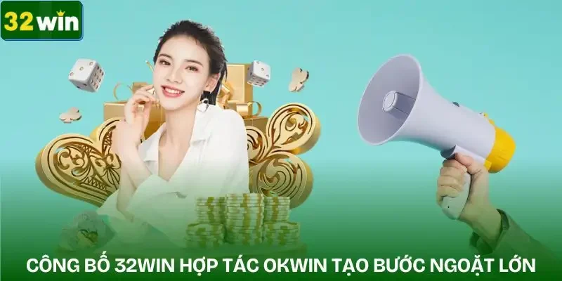 32win-hop-tac-okwin-thoi-diem-cong-bo-hop-tac