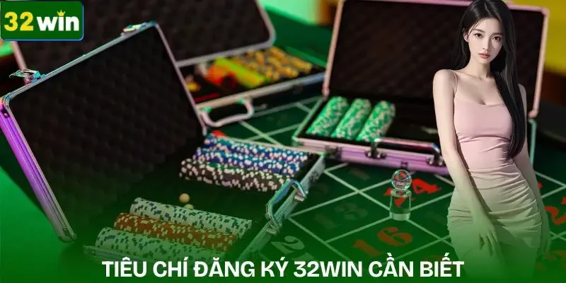 dang-ky-32win-tieu-chi-quan-trong